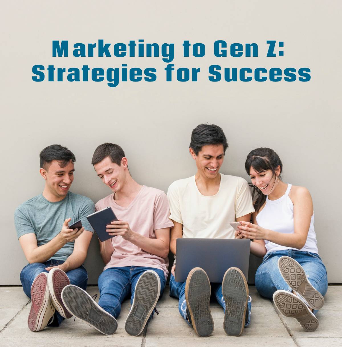 Marketing to Gen Z: Strategies for Success